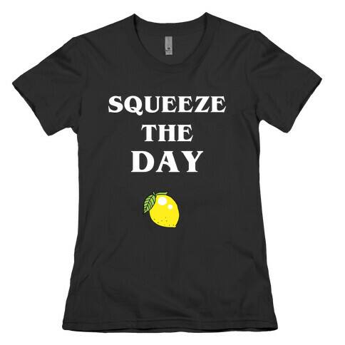 Squeeze The Day Womens T-Shirt