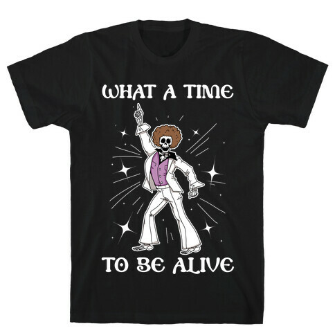 What A Time To Be Alive T-Shirt