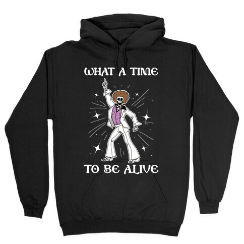 What A Time To Be Alive Hooded Sweatshirt