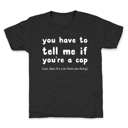 You Have To Tell Me If You're A Cop Kids T-Shirt