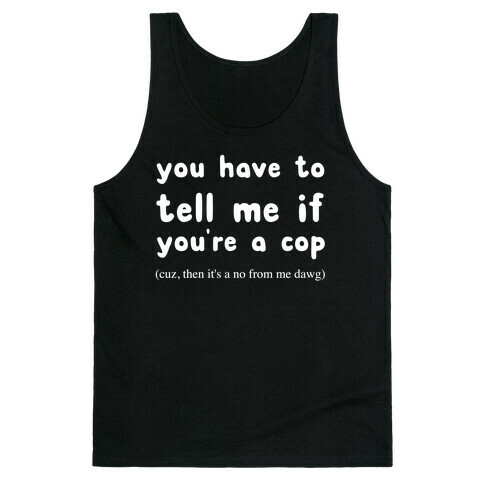 You Have To Tell Me If You're A Cop Tank Top