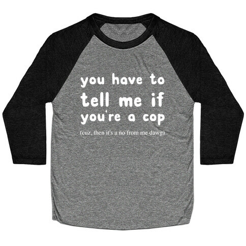 You Have To Tell Me If You're A Cop Baseball Tee