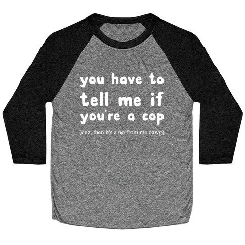 You Have To Tell Me If You're A Cop Baseball Tee