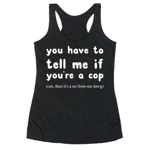 You Have To Tell Me If You're A Cop Racerback Tank Top
