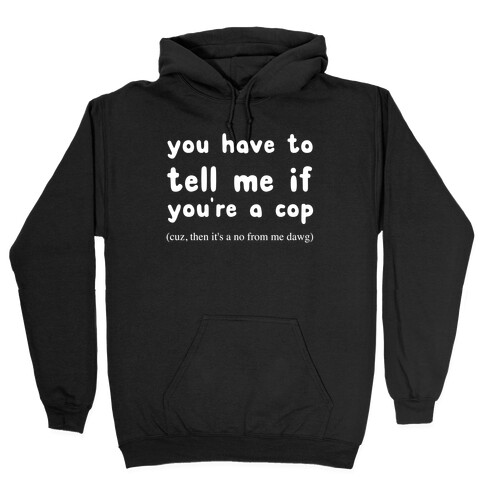 You Have To Tell Me If You're A Cop Hooded Sweatshirt