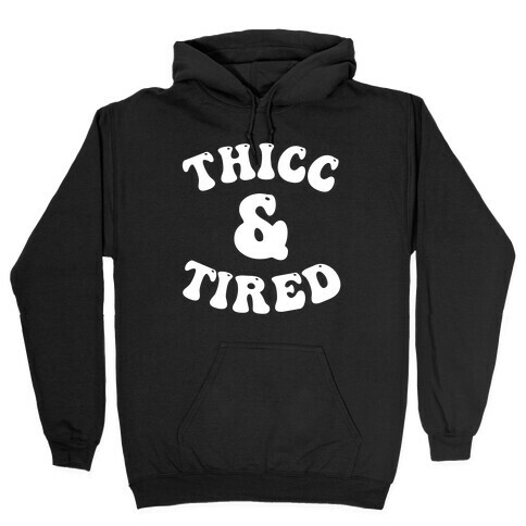 Thicc & Tired Hooded Sweatshirt