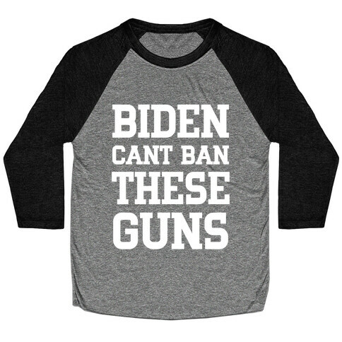 Biden Cant Ban These Guns Baseball Tee
