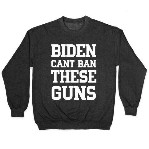 Biden Cant Ban These Guns Pullover