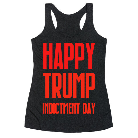 Happy Trump Indictment Day Racerback Tank Top