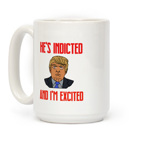 He's Indicted And I'm Excited  Coffee Mug