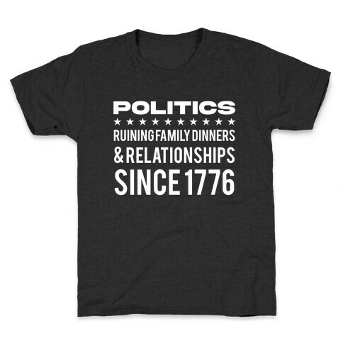 Politics Ruining Family Dinners & Relationships Since 1776 Kids T-Shirt