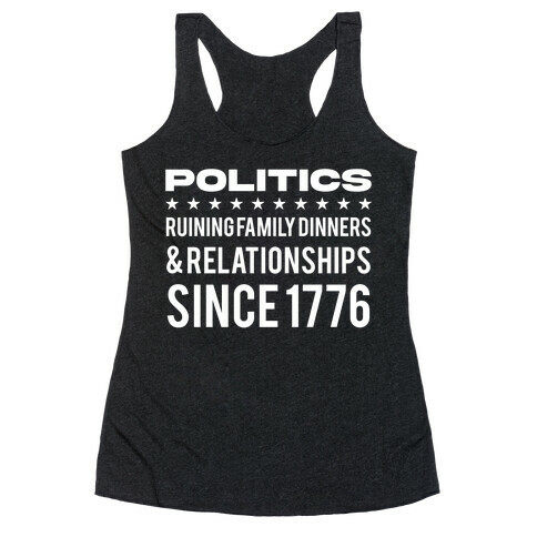 Politics Ruining Family Dinners & Relationships Since 1776 Racerback Tank Top