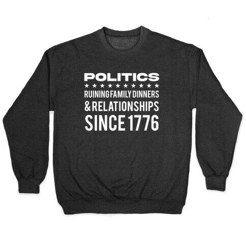 Politics Ruining Family Dinners & Relationships Since 1776 Pullover