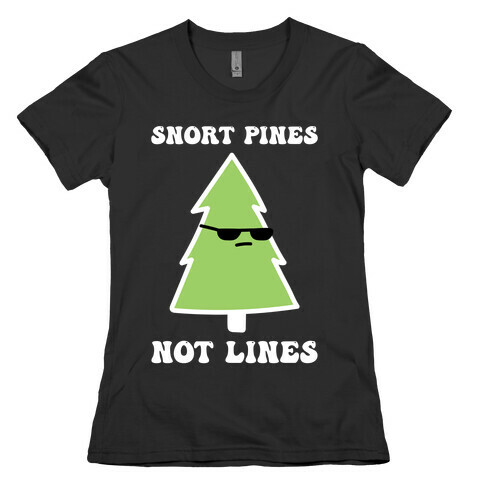 Snort Pines Not Lines Womens T-Shirt