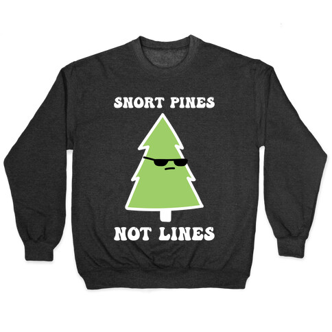 Snort Pines Not Lines Pullover