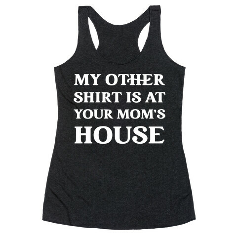 My Other Shirt Is At Your Mom's House Racerback Tank Top