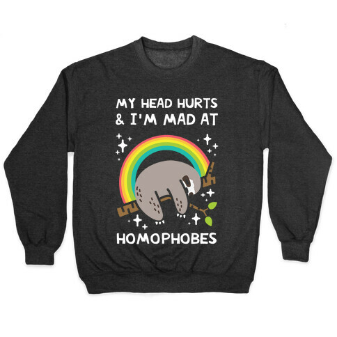 My Head Hurts & I'm Mad At Homophobes Pullover
