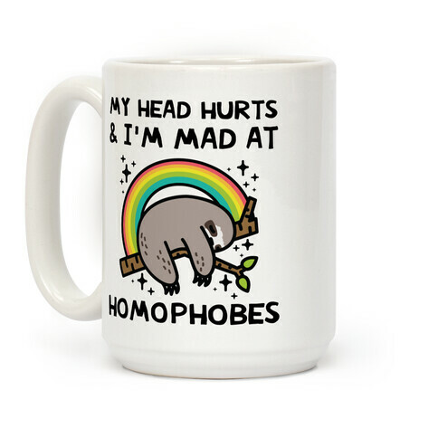 My Head Hurts & I'm Mad At Homophobes Coffee Mug