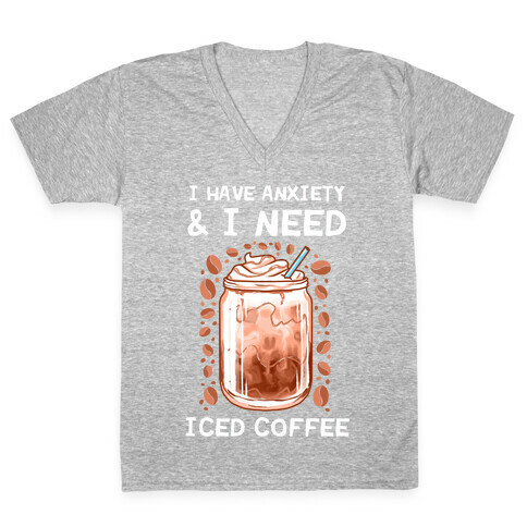 I Have Anxiety & I Need Iced Coffee V-Neck Tee Shirt