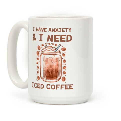 I Have Anxiety & I Need Iced Coffee Coffee Mug