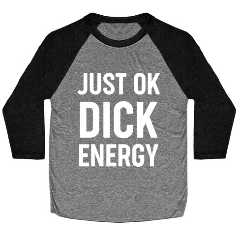 Just Ok Dick Energy Baseball Tee