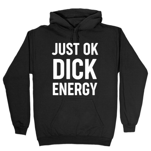 Just Ok Dick Energy Hooded Sweatshirt