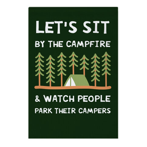 Let's Sit By The Campfire & Watch People Park Their Campers Garden Flag