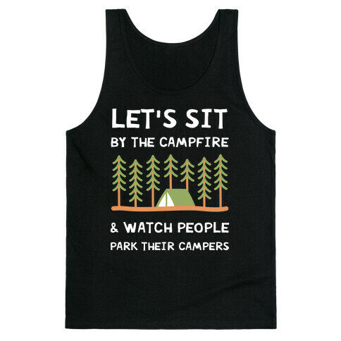 Let's Sit By The Campfire & Watch People Park Their Campers Tank Top