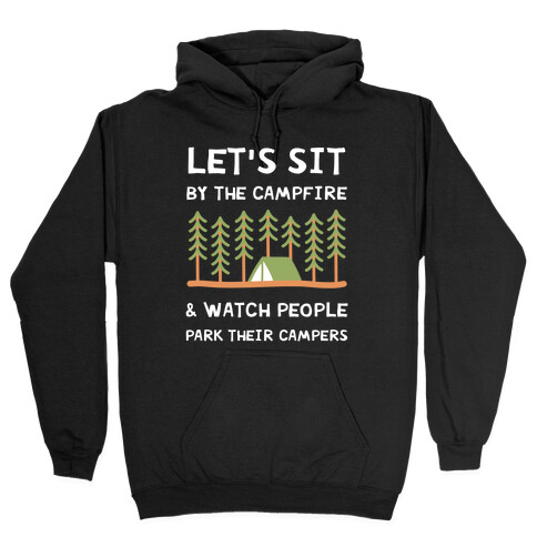 Let's Sit By The Campfire & Watch People Park Their Campers Hooded Sweatshirt