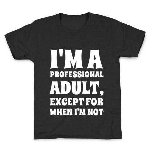 I'm A Professional Adult, Except For When I'm Not Kids T-Shirt