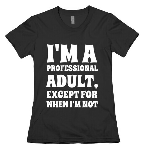 I'm A Professional Adult, Except For When I'm Not Womens T-Shirt