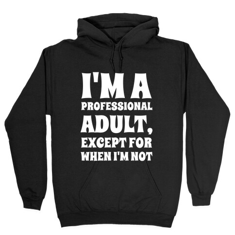 I'm A Professional Adult, Except For When I'm Not Hooded Sweatshirt