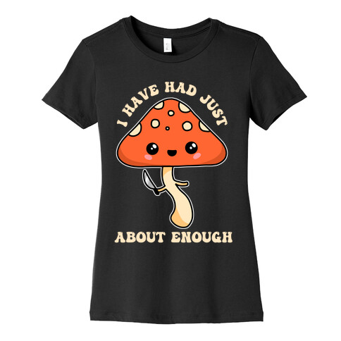 I Have Had Just About Enough Womens T-Shirt