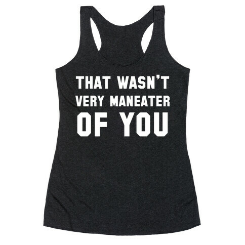 That Wasn't Very Maneater Of You Racerback Tank Top