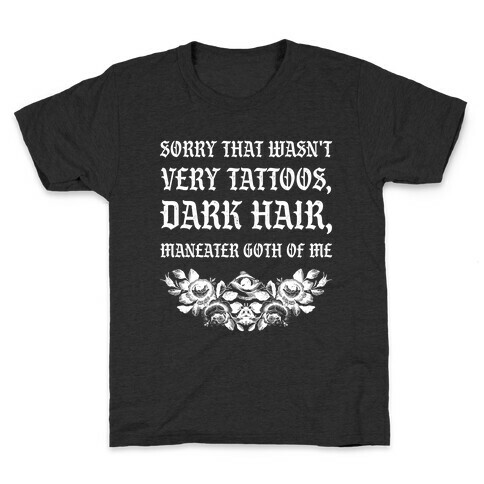  Sorry That Wasn't Very Tattoos, Dark Hair, Maneater Goth Of Me  Kids T-Shirt