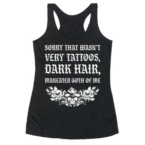  Sorry That Wasn't Very Tattoos, Dark Hair, Maneater Goth Of Me  Racerback Tank Top