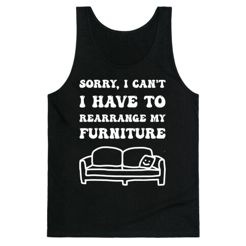 Sorry, I Can't, I Have To Rearrange My Furniture Tank Top