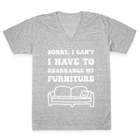 Sorry, I Can't, I Have To Rearrange My Furniture V-Neck Tee Shirt