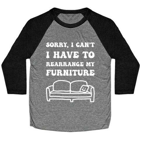 Sorry, I Can't, I Have To Rearrange My Furniture Baseball Tee