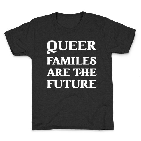 Queer Familes Are The Future Kids T-Shirt