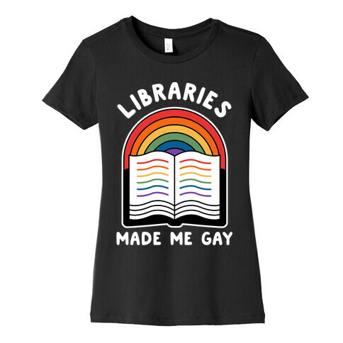 Libraries Made Me Gay Womens T-Shirt