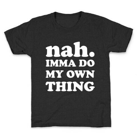 Nah. Imma Do My Own Thing Kids T-Shirt