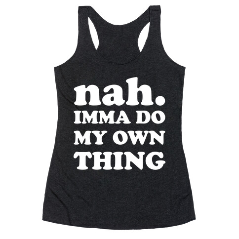 Nah. Imma Do My Own Thing Racerback Tank Top