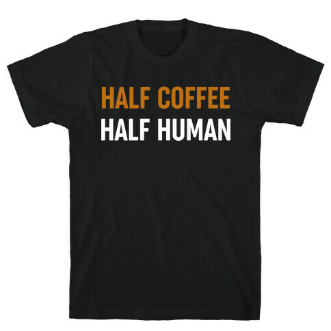 Half Coffee Half Human  T-Shirt