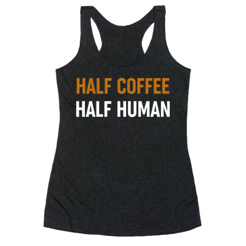 Half Coffee Half Human  Racerback Tank Top