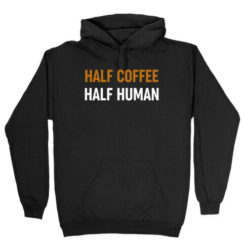 Half Coffee Half Human  Hooded Sweatshirt