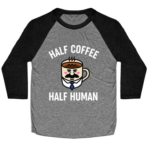 Half Coffee Half Human  Baseball Tee