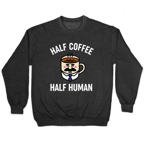 Half Coffee Half Human  Pullover