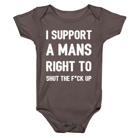 I Support A Mans Right To Shut The F*ck Up Baby One-Piece