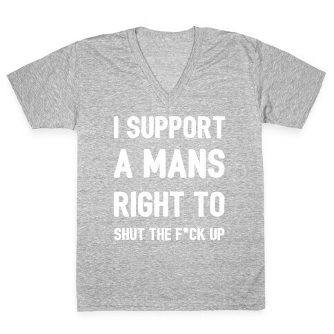 I Support A Mans Right To Shut The F*ck Up V-Neck Tee Shirt